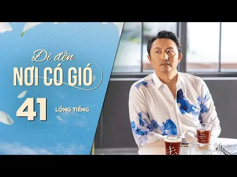 Đi Đến Nơi Có Gió [LỒNG TIẾNG] - Tập 41 | Lưu Diệc Phi, Lý Hiện | Phim Tình Cảm Trung Quốc 2023