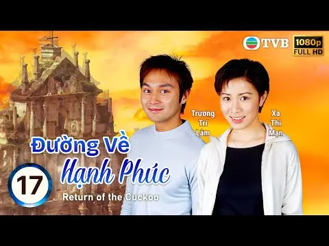 Đường Về Hạnh Phúc (Return of the Cuckoo) tập 17/20 | Trương Trí Lâm,Xa Thi Mạn,Mã Tuấn Vỹ ,TVB 2000