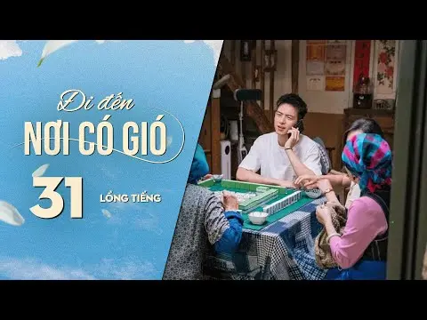 Đi Đến Nơi Có Gió [LỒNG TIẾNG] - Tập 31 | Lưu Diệc Phi, Lý Hiện | Phim Tình Cảm Trung Quốc 2023