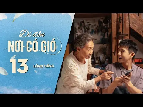 Đi Đến Nơi Có Gió [LỒNG TIẾNG] - Tập 13 | Lưu Diệc Phi, Lý Hiện | Phim Tình Cảm Trung Quốc 2023