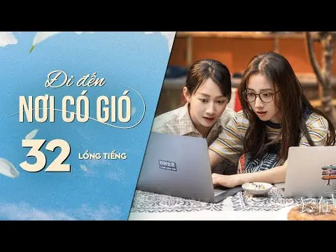 Đi Đến Nơi Có Gió [LỒNG TIẾNG] - Tập 32 | Lưu Diệc Phi, Lý Hiện | Phim Tình Cảm Trung Quốc 2023