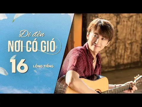 Đi Đến Nơi Có Gió [LỒNG TIẾNG] - Tập 16 | Lưu Diệc Phi, Lý Hiện | Phim Tình Cảm Trung Quốc 2023