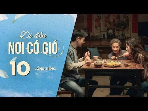 Đi Đến Nơi Có Gió [LỒNG TIẾNG] - Tập 10 | Lưu Diệc Phi, Lý Hiện | Phim Tình Cảm Trung Quốc 2023