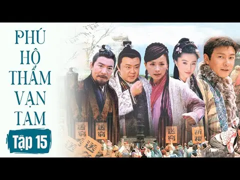 PHÚ HỘ THẨM VẠN TAM || Tập 15 || Phim Cổ Trang Trương Vệ Kiện - Phạm Băng Băng