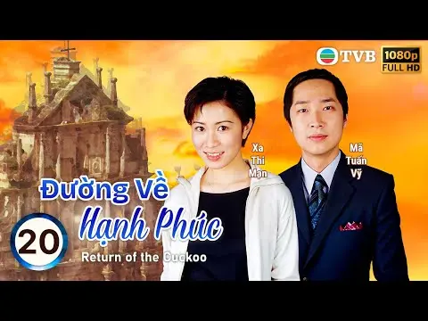 Đường Về Hạnh Phúc (Return of the Cuckoo) tập 20/20 | Trương Trí Lâm,Xa Thi Mạn,Mã Tuấn Vỹ ,TVB 2000