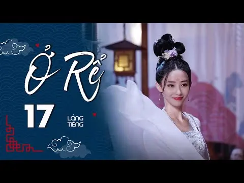 Ở RỂ - Tập 17 [Lồng Tiếng] | Phim Xuyên Không Cổ Trang Trung Quốc Hay Nhất | Tống Dật, Quách Kỳ Lân